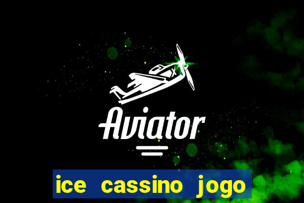 ice cassino jogo de aposta